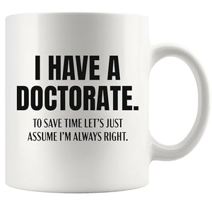 I Have A Doctorate To Save Time Let s Just | Ceramic Coffee Mug | 11 OZ