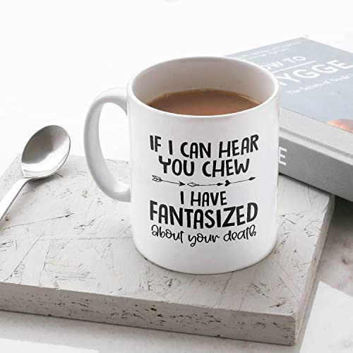 If I Can Hear You Chew Have Fantasized About | Ceramic Coffee Mug | 11 OZ