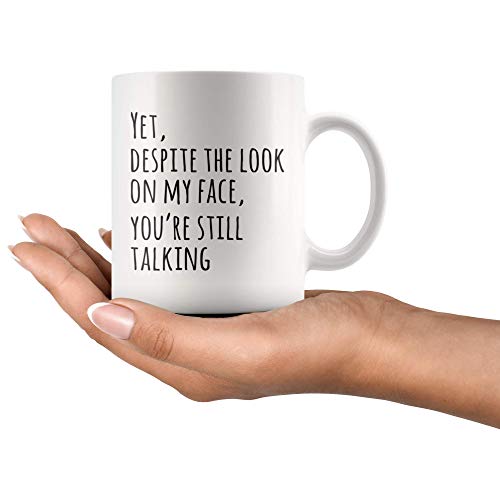 Yet Despite The Look On My Face You re Still | Ceramic Coffee Mug | 11 OZ