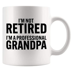 I m Not Retired A Professional Grandpa | Ceramic Coffee Mug | 11 OZ