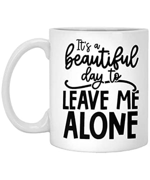 It s a Beautiful Day To Leave Me Alone Funny | Ceramic Coffee Mug | 11 OZ