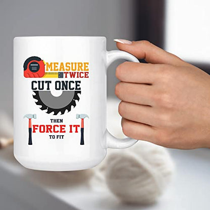 Gift for Carpenter Measure Twice Cut Once Then | Ceramic Coffee Mug | 11 OZ