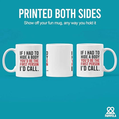If I Had To Hide A Body You d Be The First | Ceramic Coffee Mug | 11 OZ