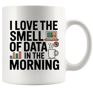 I Love The Smell Of Data In Morning Analyst | Ceramic Coffee Mug | 11 OZ