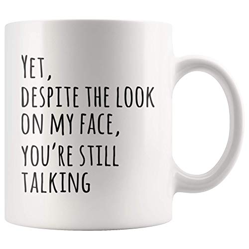 Yet Despite The Look On My Face You re Still | Ceramic Coffee Mug | 11 OZ