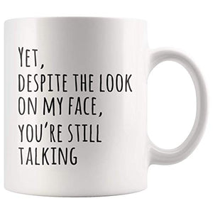 Yet Despite The Look On My Face You re Still | Ceramic Coffee Mug | 11 OZ