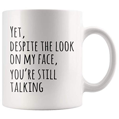 Yet Despite The Look On My Face You re Still | Ceramic Coffee Mug | 11 OZ