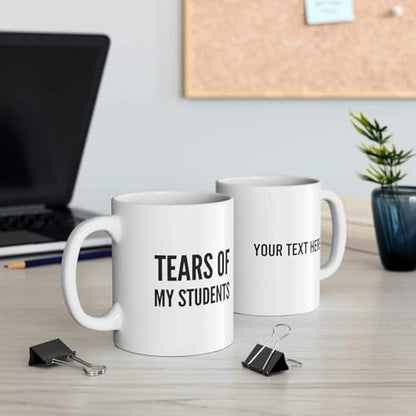 Personalized Tears of My Students | Customised Coffee Mug | 11 OZ
