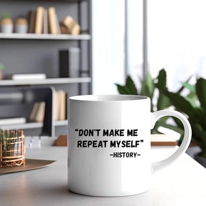 Don t Make Me Repeat Myself History Funny | Ceramic Coffee Mug | 11 OZ