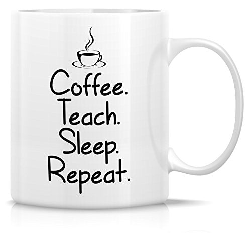 Funny Teach Sleep Repeat Teacher Sarcasm | Ceramic Coffee Mug | 11 OZ