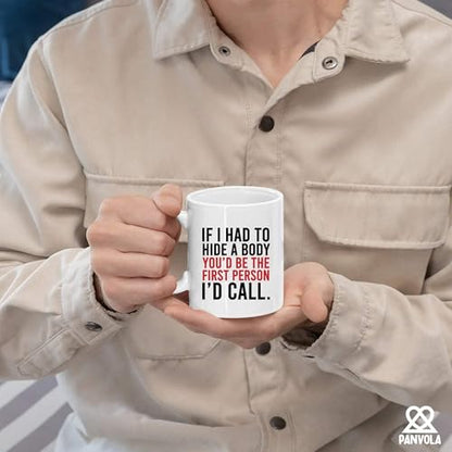 If I Had To Hide A Body You d Be The First | Ceramic Coffee Mug | 11 OZ