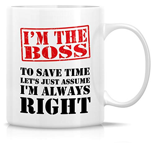 Funny I m The Boss Always Right Sarcasm | Ceramic Coffee Mug | 11 OZ