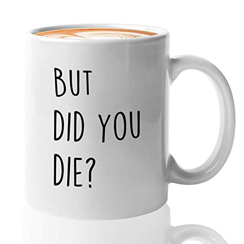 Funny Sarcastic But did you die Comedy Sayings | Ceramic Coffee Mug | 11 OZ