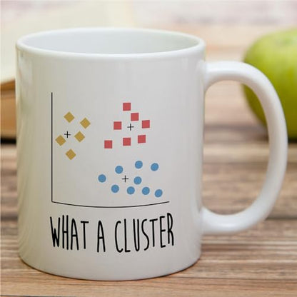 Funny For Data Scientist What A Cluster | Ceramic Coffee Mug | 11 OZ