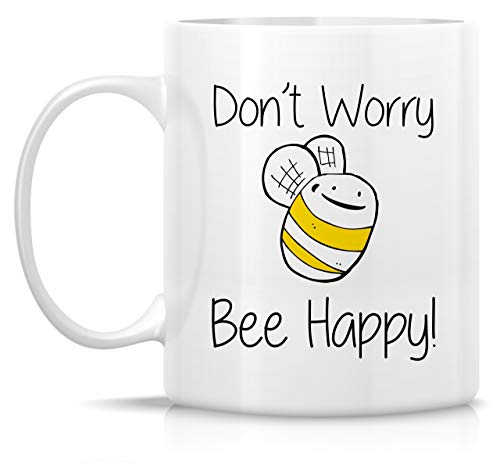 Funny Don t Worry Bee Be Happy Sarcasm | Ceramic Coffee Mug | 11 OZ