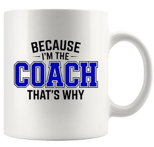 Because I m The Coach That s Why Gifts | Ceramic Coffee Mug | 11 OZ