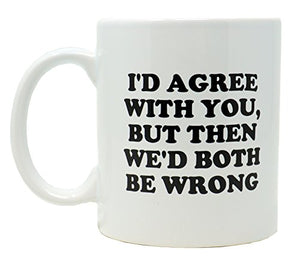 Funny Guy I d Agree With You But Then Ideal | Ceramic Coffee Mug | 11 OZ