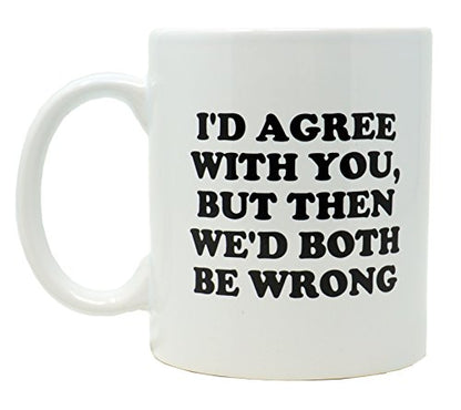 Funny Guy I d Agree With You But Then Ideal | Ceramic Coffee Mug | 11 OZ