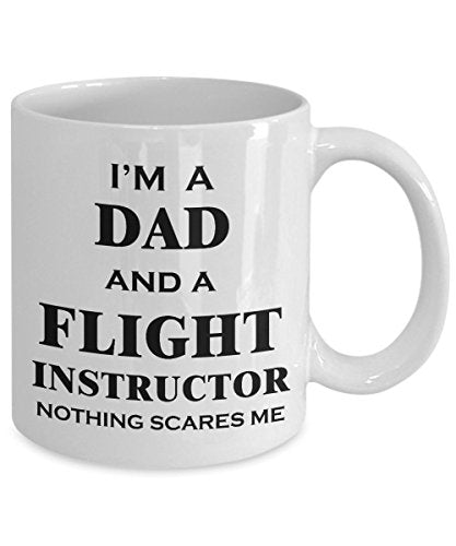 for Flight Instructor Dad Nothing Scares Me | Ceramic Coffee Mug | 11 OZ