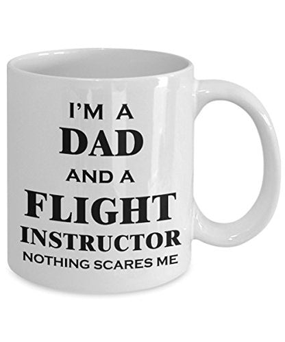 for Flight Instructor Dad Nothing Scares Me | Ceramic Coffee Mug | 11 OZ