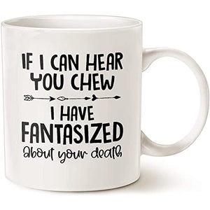 If I Can Hear You Chew Have Fantasized About | Ceramic Coffee Mug | 11 OZ
