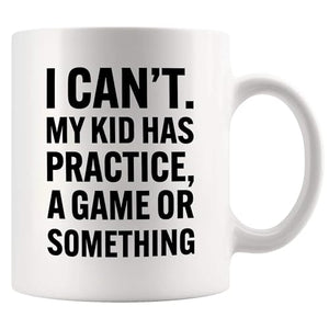 I Can t My Kid Has Practice A Game or | Ceramic Coffee Mug | 11 OZ