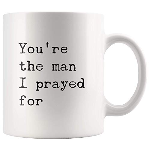 You re The Man I Prayed For Husband Boyfriend | Ceramic Coffee Mug | 11 OZ
