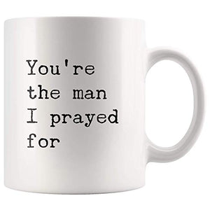 You re The Man I Prayed For Husband Boyfriend | Ceramic Coffee Mug | 11 OZ