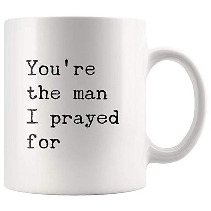 You re The Man I Prayed For Husband Boyfriend | Ceramic Coffee Mug | 11 OZ
