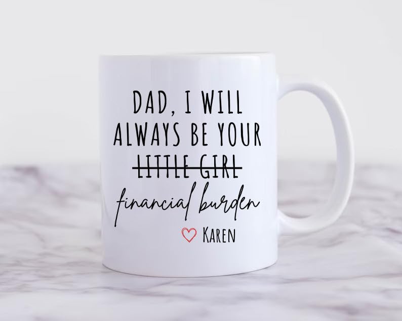 Dad I Will Always Be Your Financial Burden | Ceramic Coffee Mug | Father's Day Gift | Stylish Printed Design | Tea & Coffee Cup | 11oz