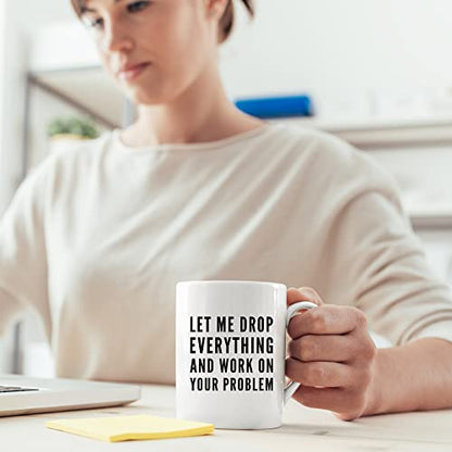 Let Me Drop Everything And Start Working On | Ceramic Coffee Mug | 11 OZ
