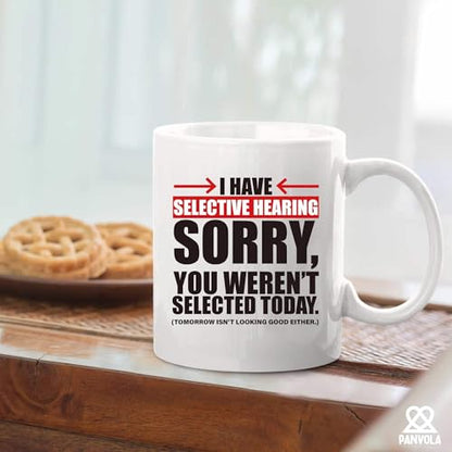 I Have Selective Hearing Sorry You re Not | Ceramic Coffee Mug | 11 OZ