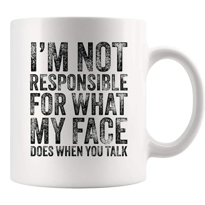 I m Not Responsible For What My Face Does When | Ceramic Coffee Mug | 11 OZ