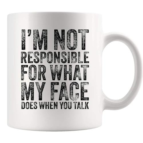 I m Not Responsible For What My Face Does When | Ceramic Coffee Mug | 11 OZ