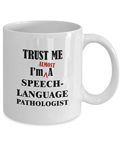 Trust Me Im Almost A Speech Language | Ceramic Coffee Mug | 11 OZ