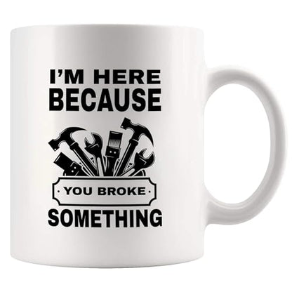 I m Here Because You Broke Something Carpenter | Ceramic Coffee Mug | 11 OZ