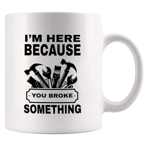 I m Here Because You Broke Something Carpenter | Ceramic Coffee Mug | 11 OZ