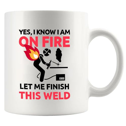 Yes I know Am On Fire Let Me Finish This Weld | Ceramic Coffee Mug | 11 OZ