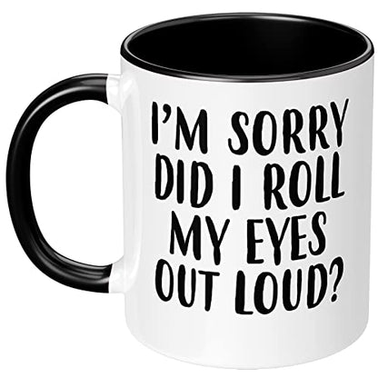 I m Sorry Did Roll My Eyes Out Loud Funny | Ceramic Coffee Mug | 11 OZ