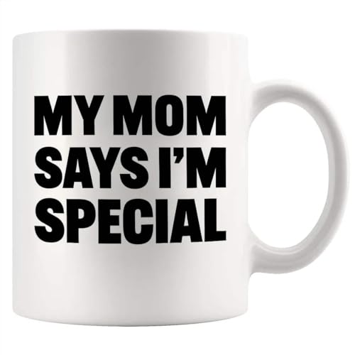 My Mom Says I m Special Sarcastic Gifts Funny | Ceramic Coffee Mug | 11 OZ