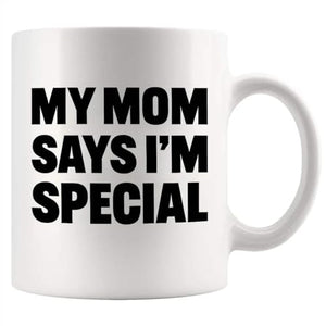 My Mom Says I m Special Sarcastic Gifts Funny | Ceramic Coffee Mug | 11 OZ