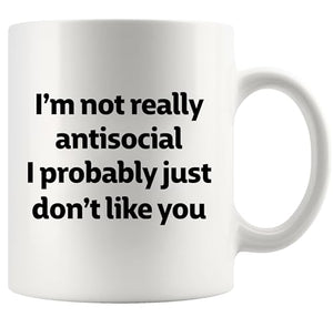 I m Not Really Antisocial Probably Just Don t | Ceramic Coffee Mug | 11 OZ