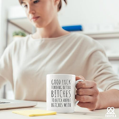 Good Luck Finding Better Bitch To About With | Ceramic Coffee Mug | 11 OZ