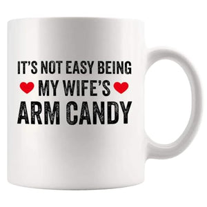 It s Not Easy Being My Wife Arm Candy Husband | Ceramic Coffee Mug | 11 OZ
