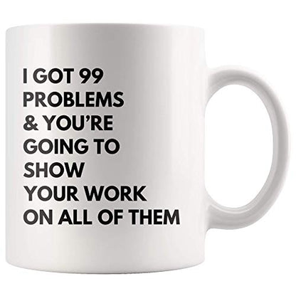 I Got Problems You re Going To Show Your Work | Ceramic Coffee Mug | 11 OZ