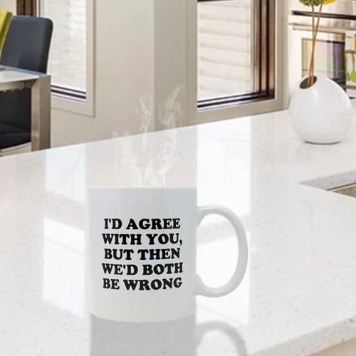 Funny Guy I d Agree With You But Then Ideal | Ceramic Coffee Mug | 11 OZ