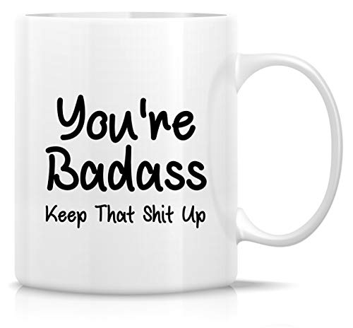 Funny You re Badass Keep That Shit Up | Ceramic Coffee Mug | 11 OZ