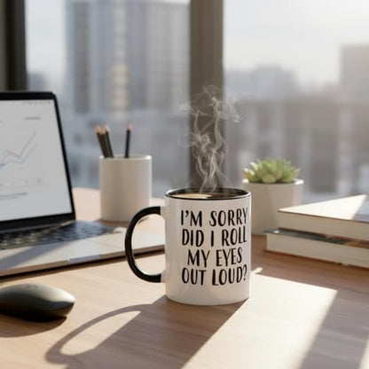 I m Sorry Did Roll My Eyes Out Loud Funny | Ceramic Coffee Mug | 11 OZ