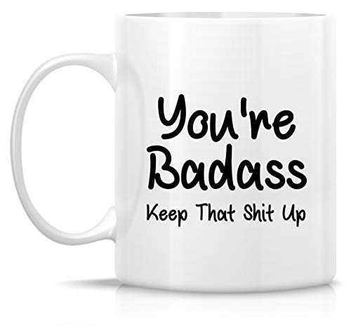 Funny You re Badass Keep That Shit Up | Ceramic Coffee Mug | 11 OZ