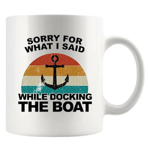 Sorry For What I Said While Docking The Boat | Ceramic Coffee Mug | 11 OZ